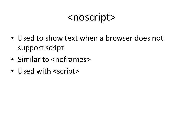 <noscript> • Used to show text when a browser does not support script • <noscript> • Used to show text when a browser does not support script •
