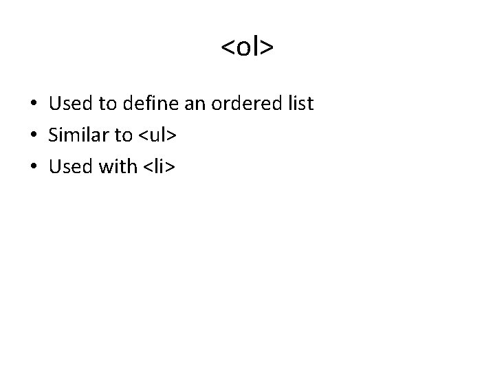 <ol> • Used to define an ordered list • Similar to <ul> • Used <ol> • Used to define an ordered list • Similar to <ul> • Used