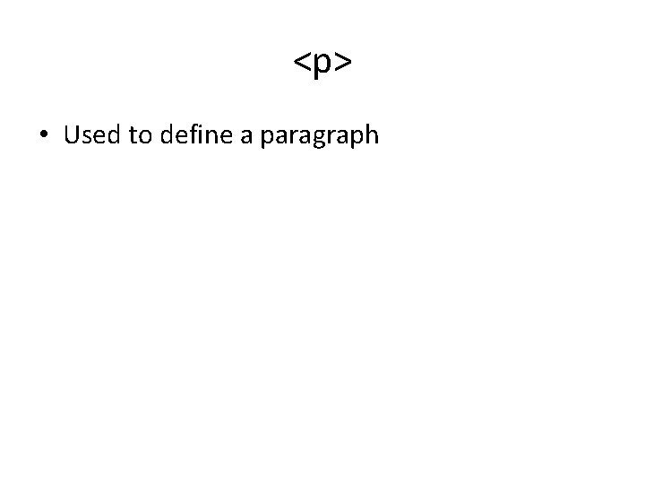 <p> • Used to define a paragraph <p> • Used to define a paragraph
