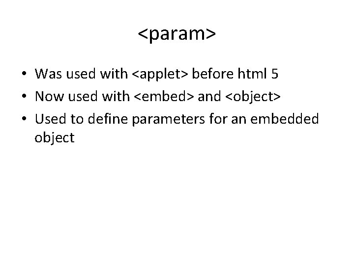 <param> • Was used with <applet> before html 5 • Now used with <embed> <param> • Was used with <applet> before html 5 • Now used with <embed>