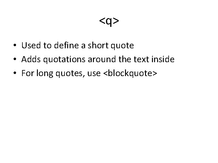 <q> • Used to define a short quote • Adds quotations around the text <q> • Used to define a short quote • Adds quotations around the text