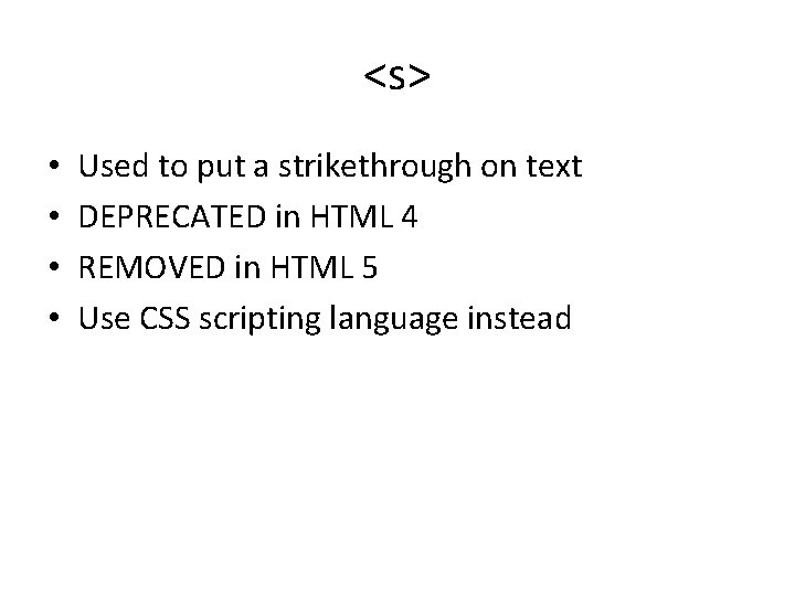 <s> • • Used to put a strikethrough on text DEPRECATED in HTML 4 <s> • • Used to put a strikethrough on text DEPRECATED in HTML 4
