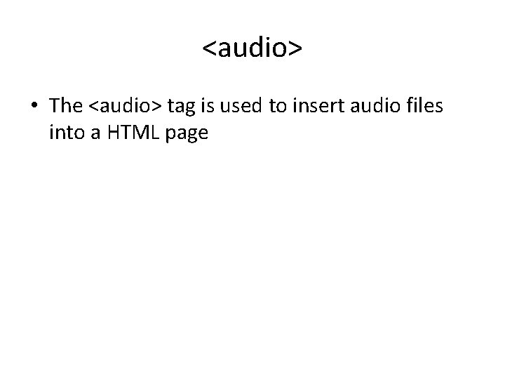<audio> • The <audio> tag is used to insert audio files into a HTML <audio> • The <audio> tag is used to insert audio files into a HTML