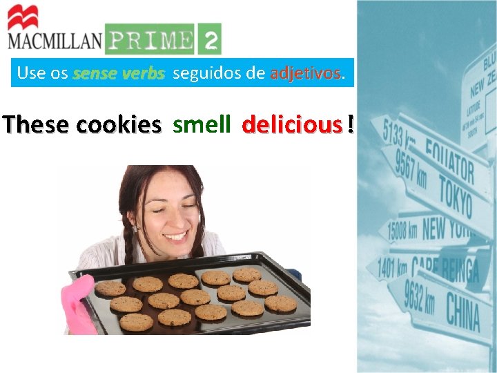 Use os sense verbs seguidos de adjetivos These cookies smell delicious ! 