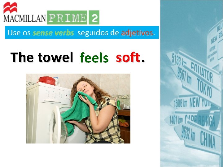 Use os sense verbs seguidos de adjetivos The towel feels soft. 