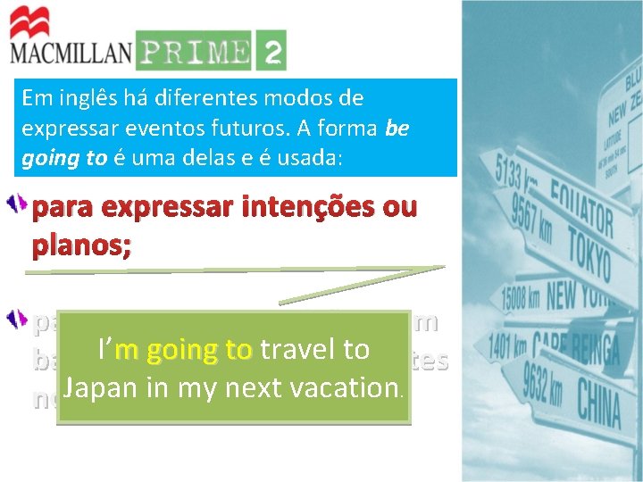 Em inglês há diferentes modos de expressar eventos futuros. A forma be going to