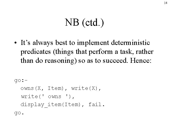 14 NB (ctd. ) • It’s always best to implement deterministic predicates (things that