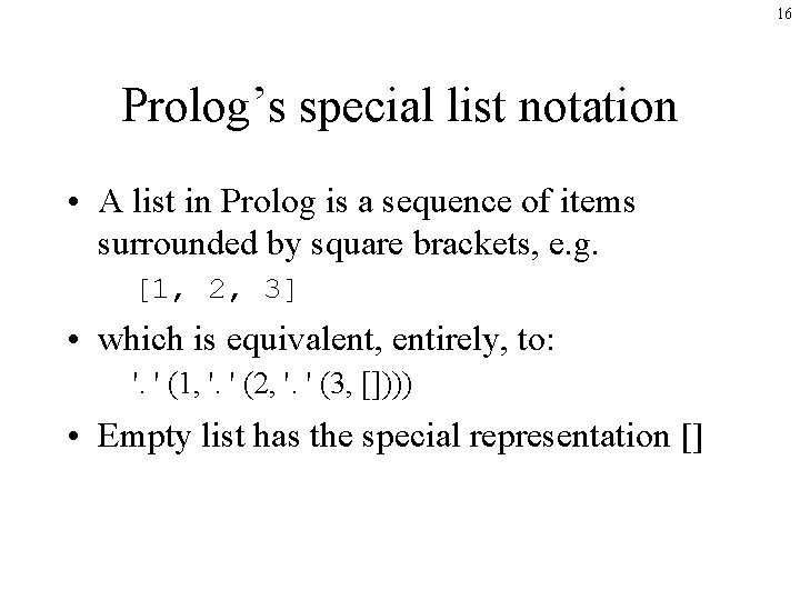 16 Prolog’s special list notation • A list in Prolog is a sequence of