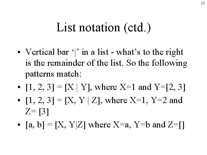 17 List notation (ctd. ) • Vertical bar ‘|’ in a list - what’s