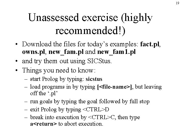 19 Unassessed exercise (highly recommended!) • Download the files for today’s examples: fact. pl,