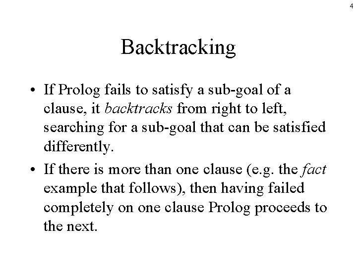 4 Backtracking • If Prolog fails to satisfy a sub-goal of a clause, it