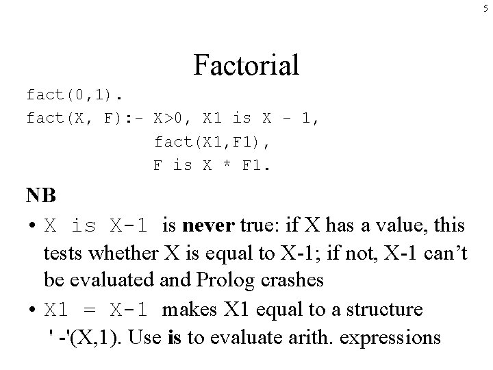 5 Factorial fact(0, 1). fact(X, F): - X>0, X 1 is X - 1,