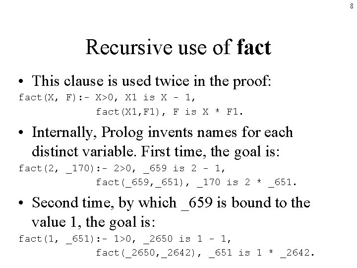 8 Recursive use of fact • This clause is used twice in the proof: