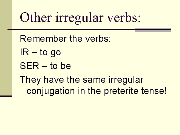 Other irregular verbs: Remember the verbs: IR – to go SER – to be