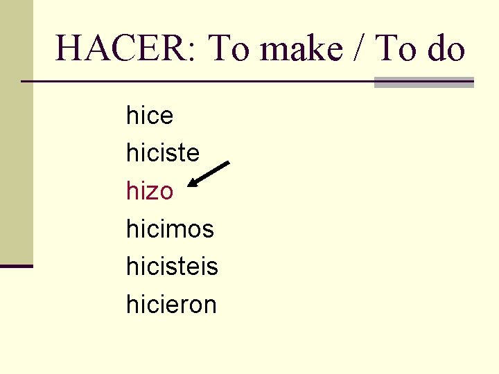 HACER: To make / To do hice hiciste hizo hicimos hicisteis hicieron HACER: To make / To do hice hiciste hizo hicimos hicisteis hicieron