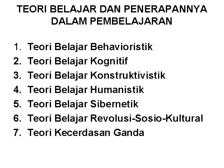 TEORI BELAJAR DAN PENERAPANNYA DALAM PEMBELAJARAN 1. 2. 3. 4. 5. 6. 7. Teori