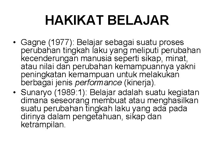 HAKIKAT BELAJAR • Gagne (1977): Belajar sebagai suatu proses perubahan tingkah laku yang meliputi