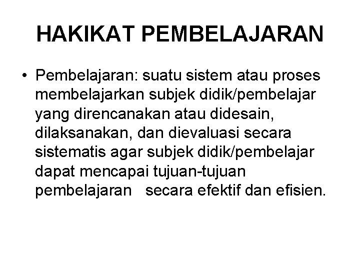 HAKIKAT PEMBELAJARAN • Pembelajaran: suatu sistem atau proses membelajarkan subjek didik/pembelajar yang direncanakan atau