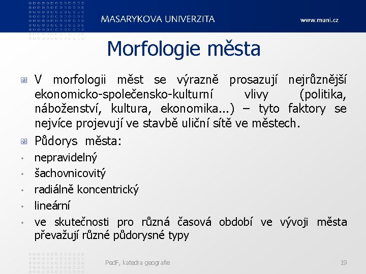 Morfologie města V morfologii měst se výrazně prosazují nejrůznější ekonomicko-společensko-kulturní vlivy (politika, náboženství, kultura,