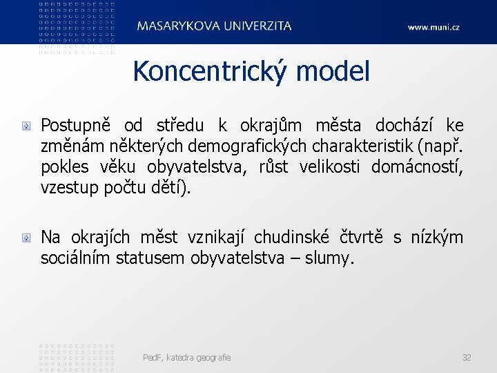 Koncentrický model Postupně od středu k okrajům města dochází ke změnám některých demografických charakteristik