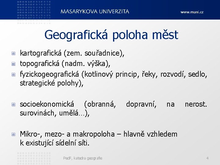 Geografická poloha měst kartografická (zem. souřadnice), topografická (nadm. výška), fyzickogeografická (kotlinový princip, řeky, rozvodí,