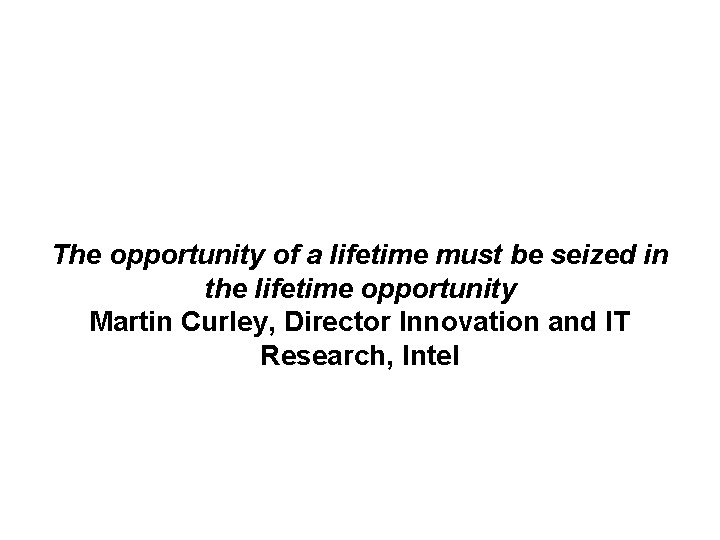 The opportunity of a lifetime must be seized in the lifetime opportunity Martin Curley,