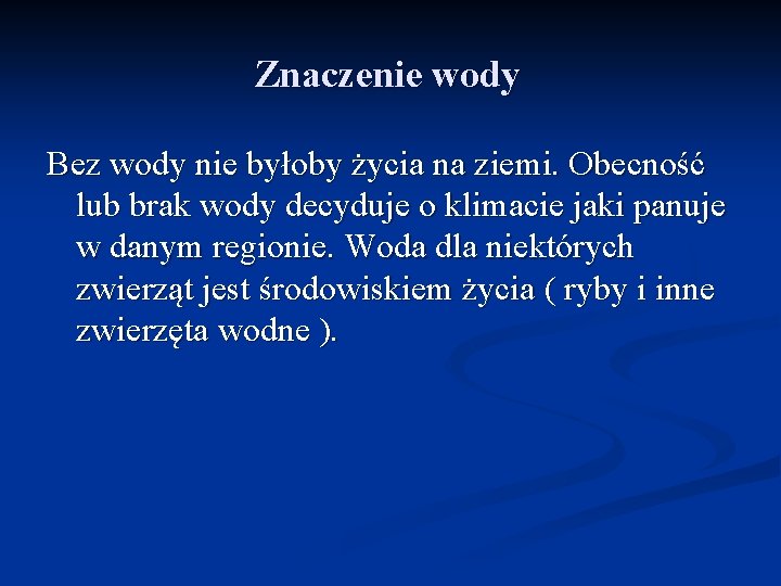 Znaczenie wody Bez wody nie byłoby życia na ziemi. Obecność lub brak wody decyduje