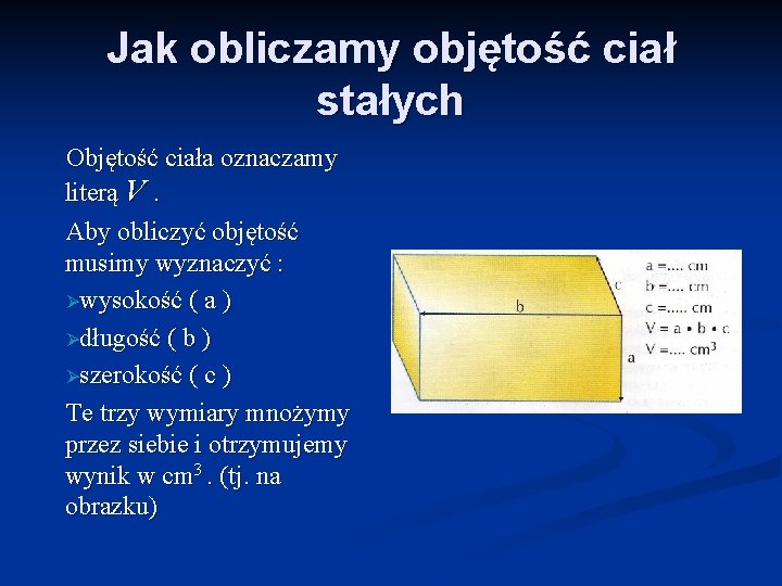 Jak obliczamy objętość ciał stałych Objętość ciała oznaczamy literą V. Aby obliczyć objętość musimy