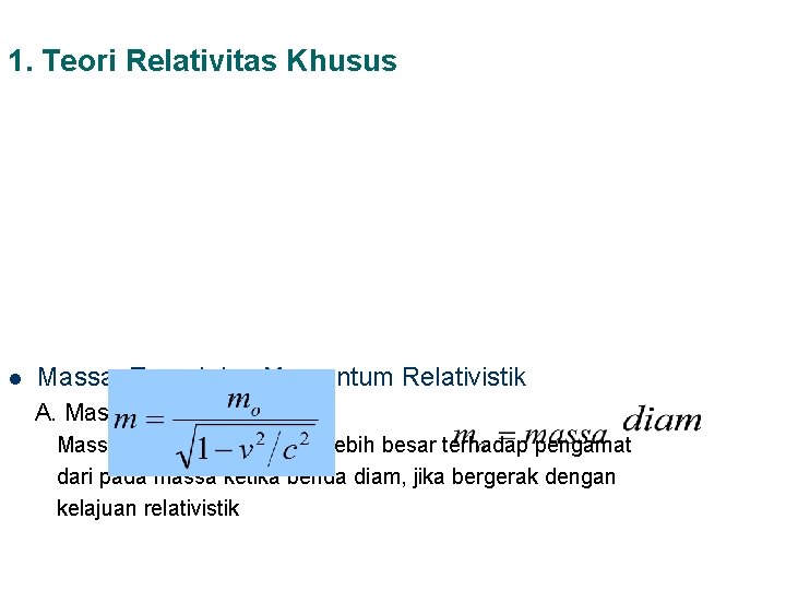 1. Teori Relativitas Khusus l Massa, Energi dan Momentum Relativistik A. Massa Relativistik Massa