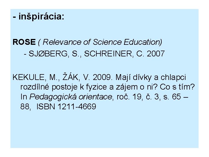 - inšpirácia: ROSE ( Relevance of Science Education) - SJØBERG, S. , SCHREINER, C.