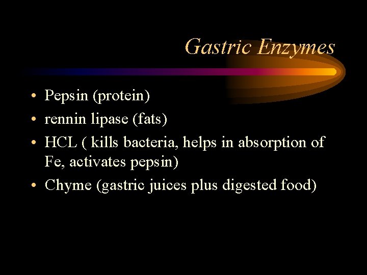Gastric Enzymes • Pepsin (protein) • rennin lipase (fats) • HCL ( kills bacteria,
