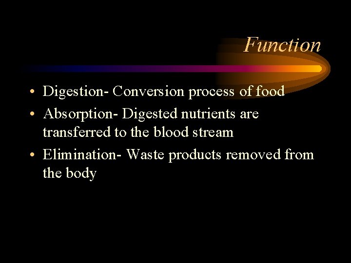 Function • Digestion- Conversion process of food • Absorption- Digested nutrients are transferred to