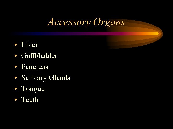 Accessory Organs • • • Liver Gallbladder Pancreas Salivary Glands Tongue Teeth 