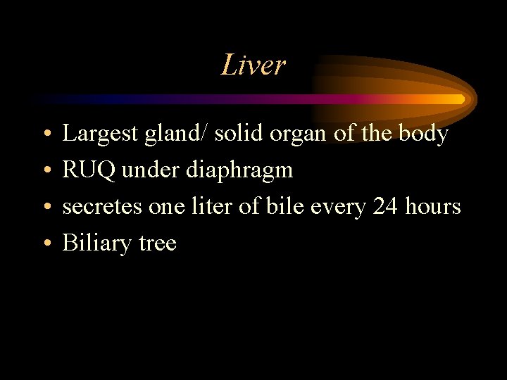 Liver • • Largest gland/ solid organ of the body RUQ under diaphragm secretes