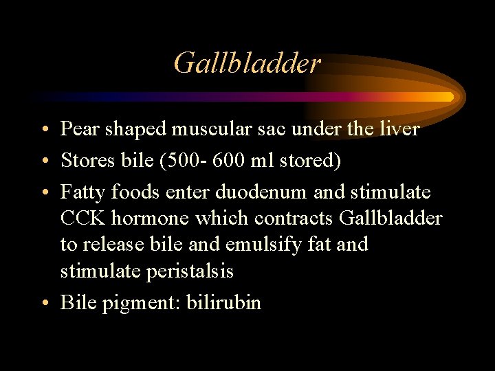 Gallbladder • Pear shaped muscular sac under the liver • Stores bile (500 -
