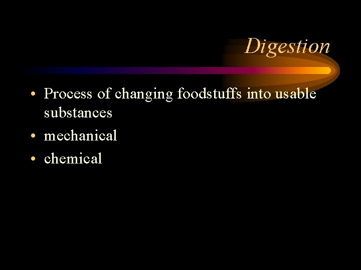 Digestion • Process of changing foodstuffs into usable substances • mechanical • chemical 