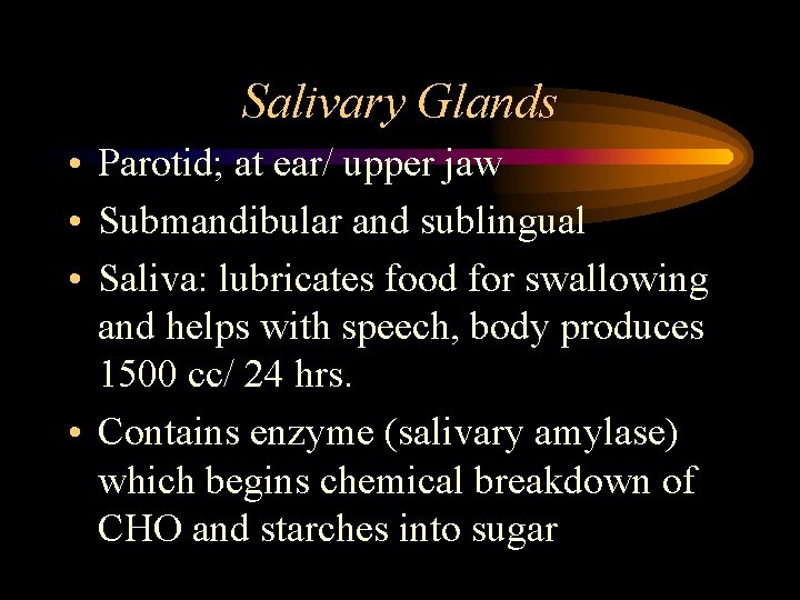 Salivary Glands • Parotid; at ear/ upper jaw • Submandibular and sublingual • Saliva: