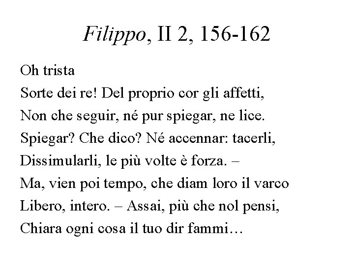 Filippo, II 2, 156 -162 Oh trista Sorte dei re! Del proprio cor gli