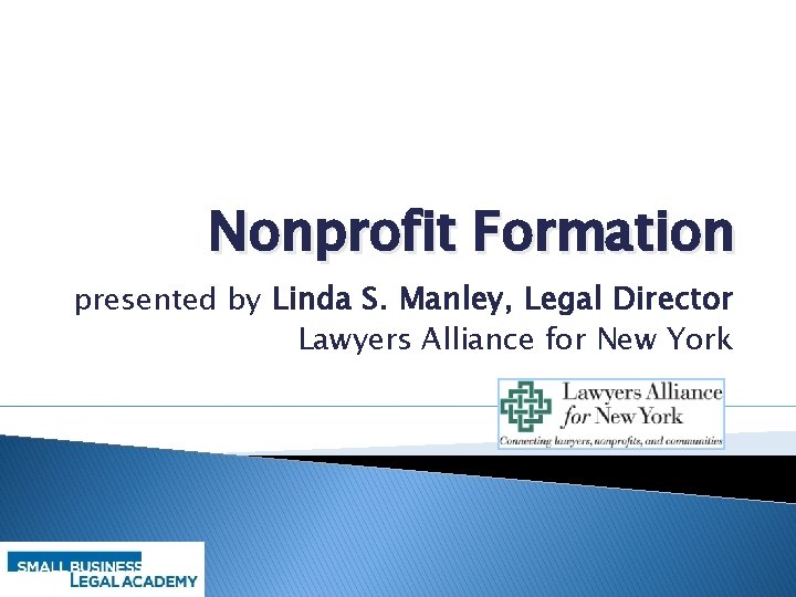 Nonprofit Formation presented by Linda S. Manley, Legal Director Lawyers Alliance for New York