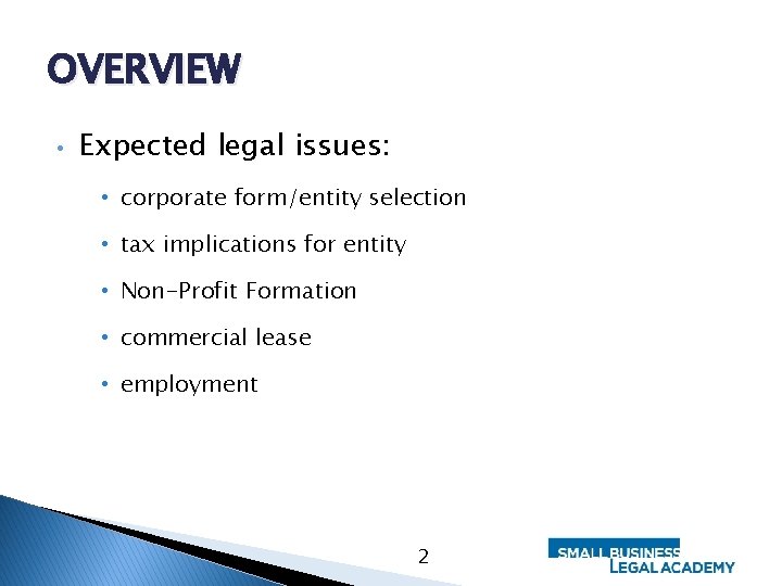 OVERVIEW • Expected legal issues: • corporate form/entity selection • tax implications for entity