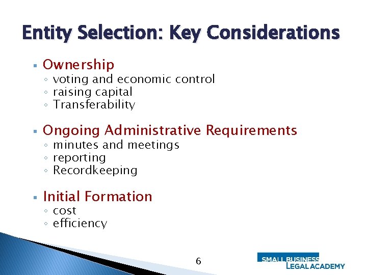 Entity Selection: Key Considerations § Ownership § Ongoing Administrative Requirements § Initial Formation ◦