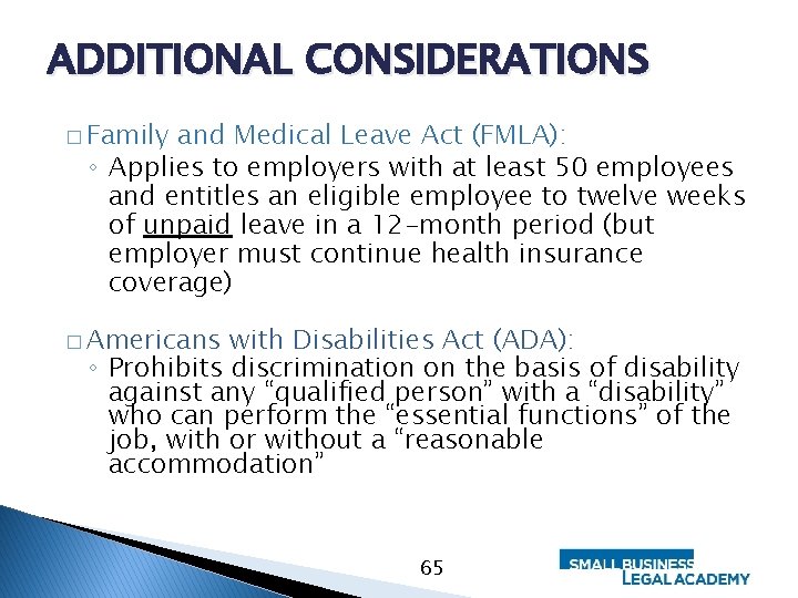 ADDITIONAL CONSIDERATIONS � Family and Medical Leave Act (FMLA): ◦ Applies to employers with