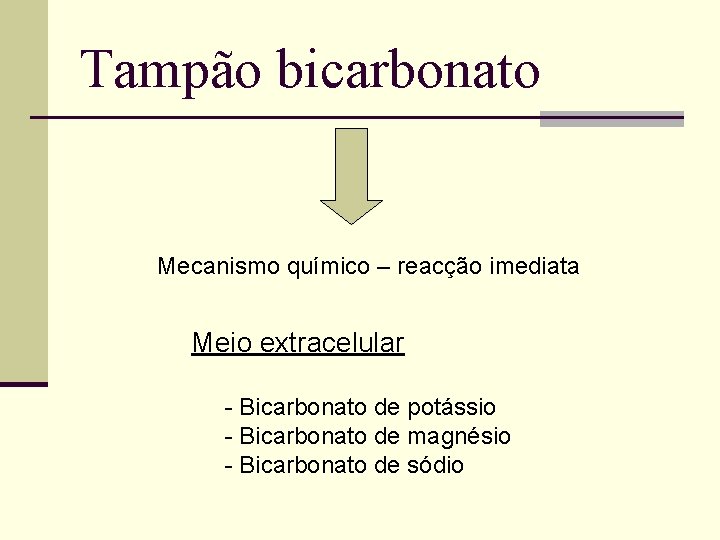 Tampão bicarbonato Mecanismo químico – reacção imediata Meio extracelular - Bicarbonato de potássio -