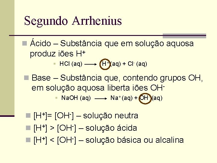 Segundo Arrhenius n Ácido – Substância que em solução aquosa produz iões H+ § Segundo Arrhenius n Ácido – Substância que em solução aquosa produz iões H+ §