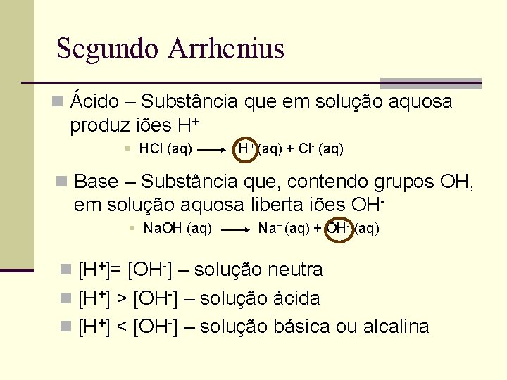 Segundo Arrhenius n Ácido – Substância que em solução aquosa produz iões H+ §