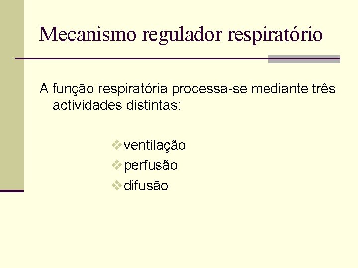 Mecanismo regulador respiratório A função respiratória processa-se mediante três actividades distintas: vventilação vperfusão vdifusão