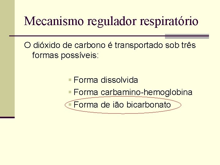 Mecanismo regulador respiratório O dióxido de carbono é transportado sob três formas possíveis: §