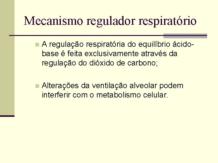 Mecanismo regulador respiratório n A regulação respiratória do equilíbrio ácidobase é feita exclusivamente através