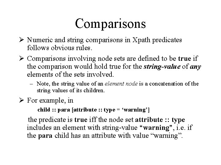 Comparisons Ø Numeric and string comparisons in Xpath predicates follows obvious rules. Ø Comparisons