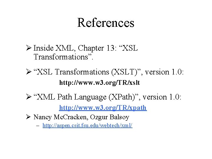 References Ø Inside XML, Chapter 13: “XSL Transformations”. Ø “XSL Transformations (XSLT)”, version 1.
